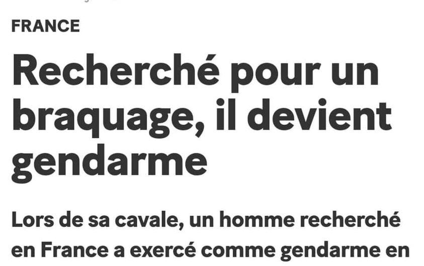 blague   histoire vrai   recherché pour un braquage, il devient gendarme   lors de sa cavale, un homme recherché en france il se fait embaucher=recruter par la gendarmerie