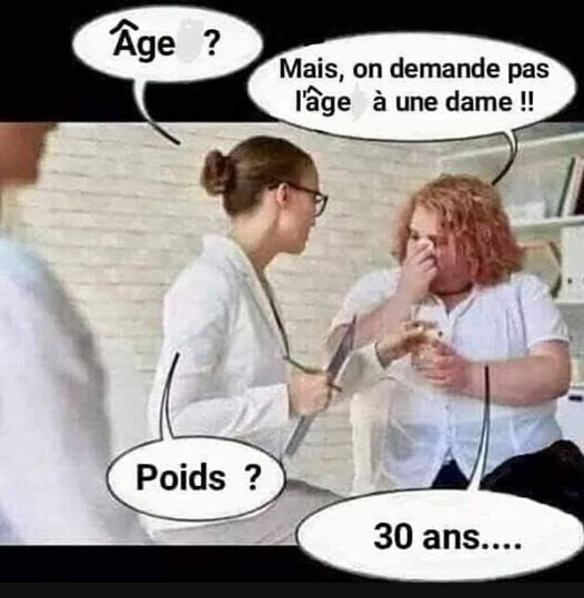 Blague   infirmière à la cliente qui dit age   elel répond on demande pas 'age à une dame   poids ok 30 ans