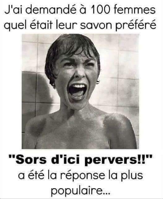 Blague   j'ai demandé à 100 femmes quel était leur savon préféré   sors d'ici perver a été la réonse la  plus populaire