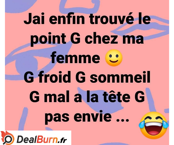 Blague   j'ai enfin trouvé le point G chez ma femme G froid G sommeil G mal à la tête G pas envie