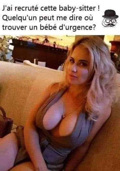 Blague   j'ai recrut éces baby sitter quelqu'un peut me dire où trouver un bébé d'urgence