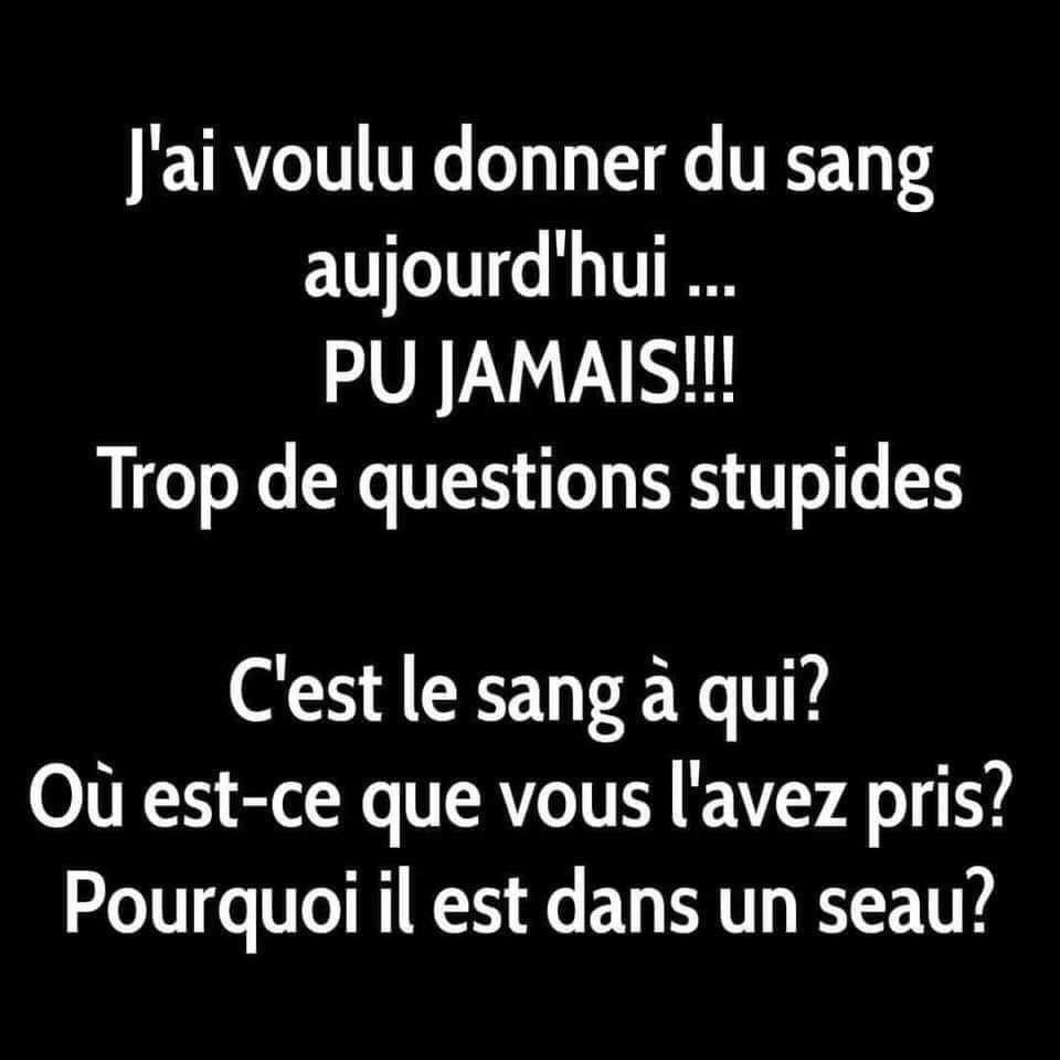 Blague   j'ai voulu faire un don du sang trop de question c'ets le sang a qui ou est ce que vous l'avez pris pourquoi dans un sceau