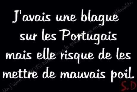 Blague   j'avais une blague sur les portuguais mais ça risque de les mettre de mauvais  poil