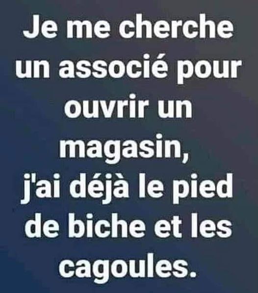 Blague   je me cherche un associé pour ouvrir un magasin   j'ai déjà le pied de biche et les cagoules