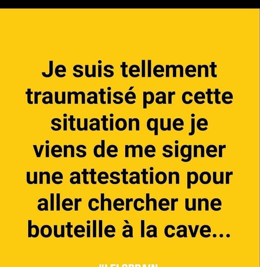 Blague   je suis tellement traumatisé par cette situation que je viens d eme signer une attestation pour aller chercher une bouteille à la cave