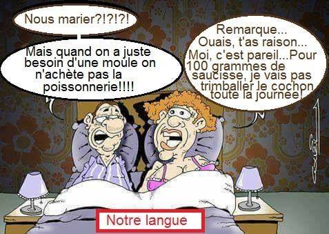 Blague   l'homme dit nous marier mais quand on a juste besoin d'une moule on n'achête pas la poissonerie la femme répond oui pour 100 gram de saucisse je vaispas trimbaler