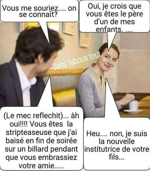 Blague   l'homme dit on se connais   le femme je crois que vous eetes lep père d el'un de mes enfants