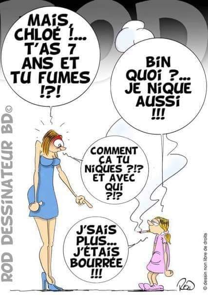 Blague   la mère dit a sa fille de 7 ans mais tu fumes je nique aussi tu nique avec qui je ne sais plus j'était bourrer