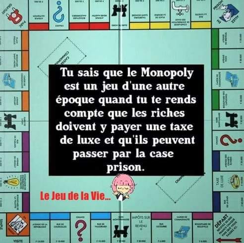 Blague   le monopoly est un vieux jeux à l'époque les riches doivent y payer des taxes et qu'ils pouvait aller en prison