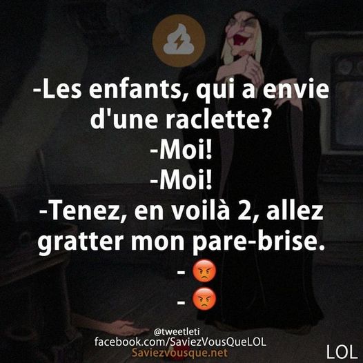 Blague   les enfants qui a envie d'une raclette   les 2 enfants répond moi et moi   tenez en voilà 2 allez gratter mon pare brise