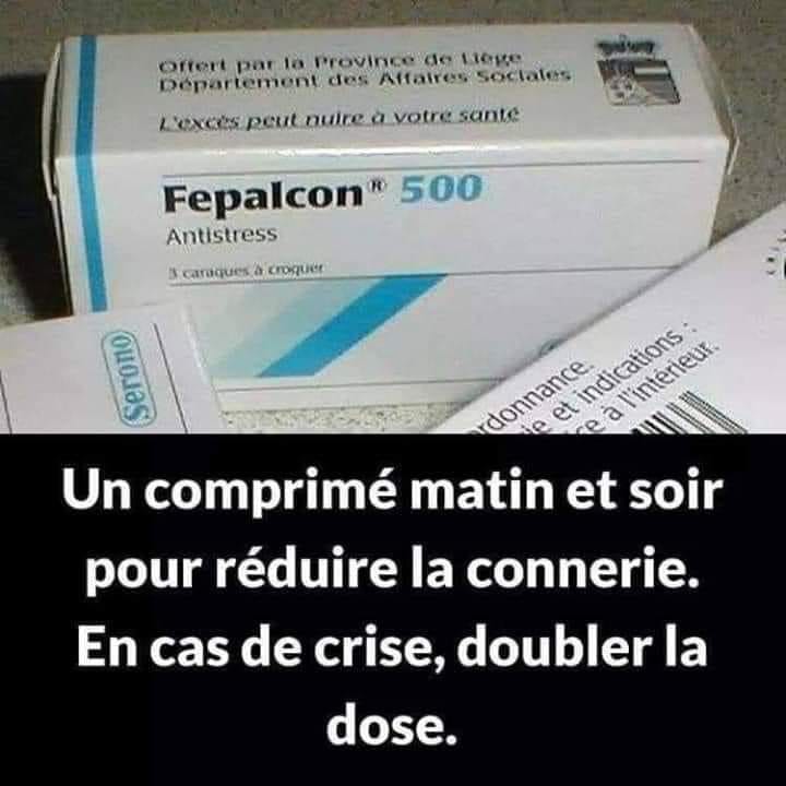 Blague   Médicament   fepalcon=fais pas le con   un comprimé matn et soir en cas de crise doubler la dose