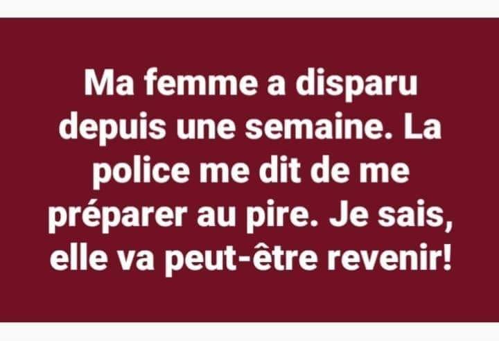 Blague   ma femme a disparu depuis une semaine la police me dit de me préparer au pire je sais elle va peut être revenir