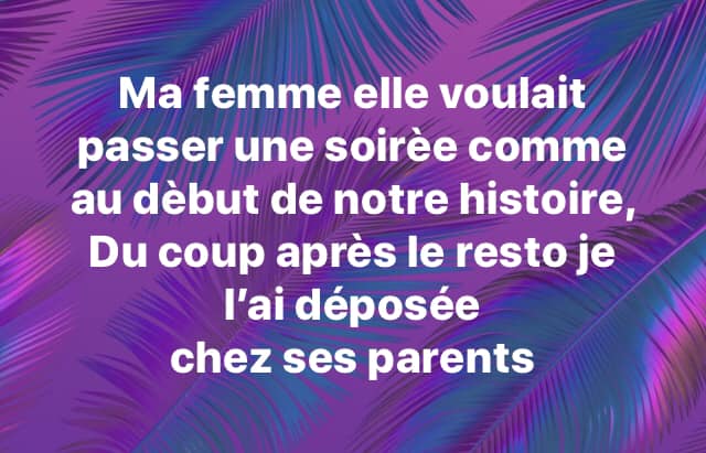 Blague   ma femme elle voulait passer une soirée comme au début de notre relation alors après le resto je l'ai déposée chhez ses parents