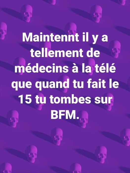 Blague   maintenant il y a tellement de médecins à la télé que quand tu fait la 15 tu tombes sur bfm