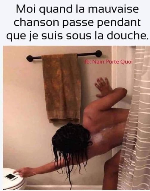 Blague   moi quand la mauvaise chanson passe pendant que je suis sous la douche