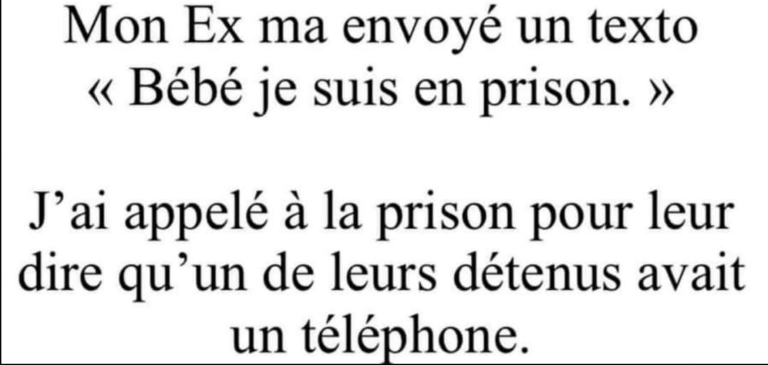 Blague   mon ex ma téléphoné un texto bébé je suis en prison   j'ai appelé à la prison pour leur dire qu'un de leurs détenus avait un téléphone