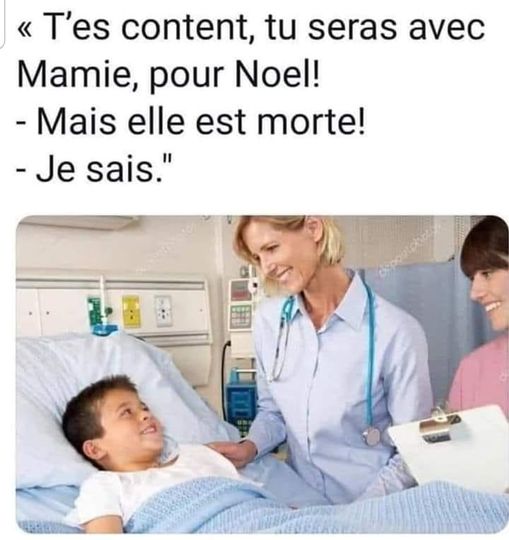 Blague   mort   infirmière qui dit à l'enfant   t'e scontent tu seras avec mamie pour noel   mais elle est morte   l'infirmière dit je sais