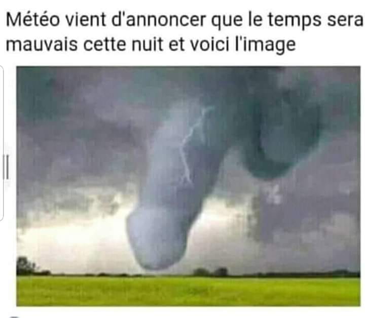 Blague   météo vient d'annoncer que le temps sera mauvais aujourd'hui et voici l'image   tornade en forme de bite avec gland et foudre