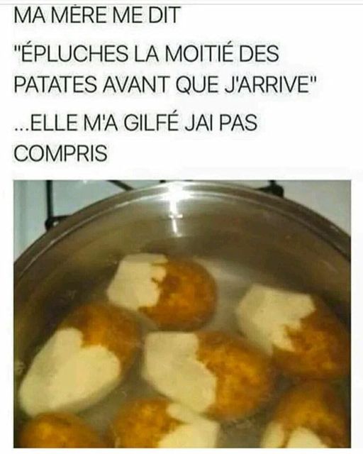 blague   ma mère me dit   épluches la moitié des patates avant que j'arrive