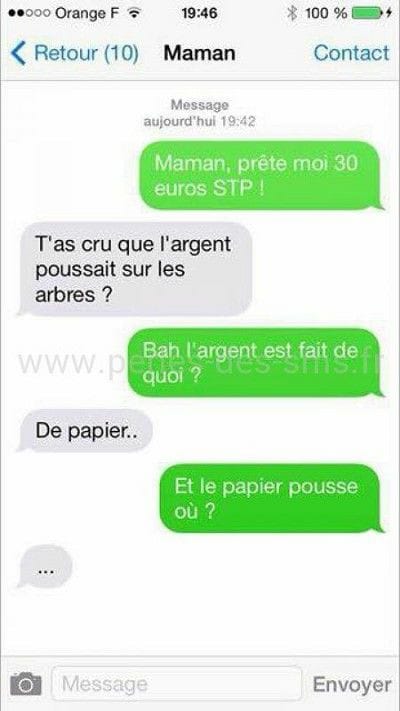 blague   maman tu prêtes 30 euro elle répond t'as cru que l'argent poussait sur les arbres ba l'argent c'est fait de quoi