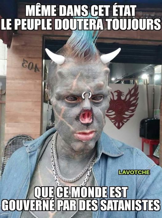 blague   même dans cet état le peuple doutera toujours que ce monde est gouverné par des sataniste