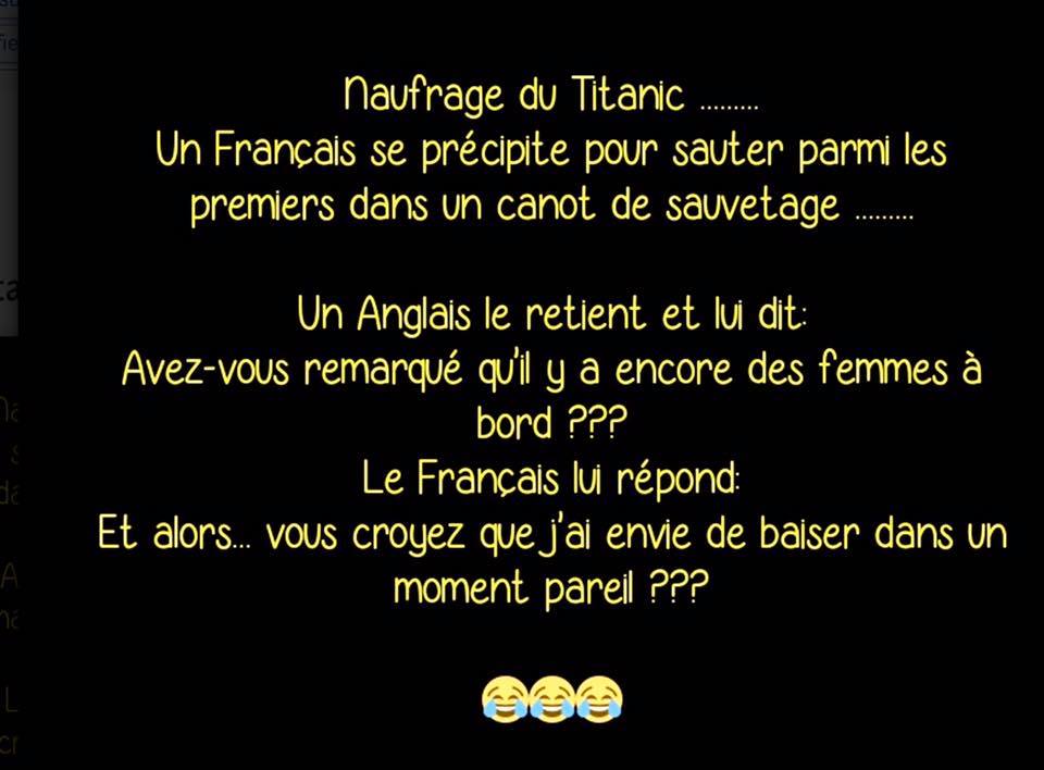 Blague   naufrage d titanic un français se précipite pour sauter parmi les premiers dans un canots de sauvetage un anglais le retient et lui dit avez vous remarquez  les femmes à bord