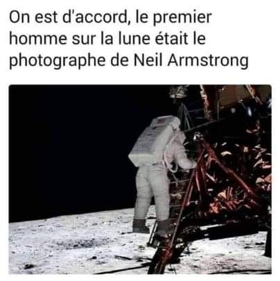 Blague   on est d'accord le 1 er homme sur la lune était le photographe d'amstrong