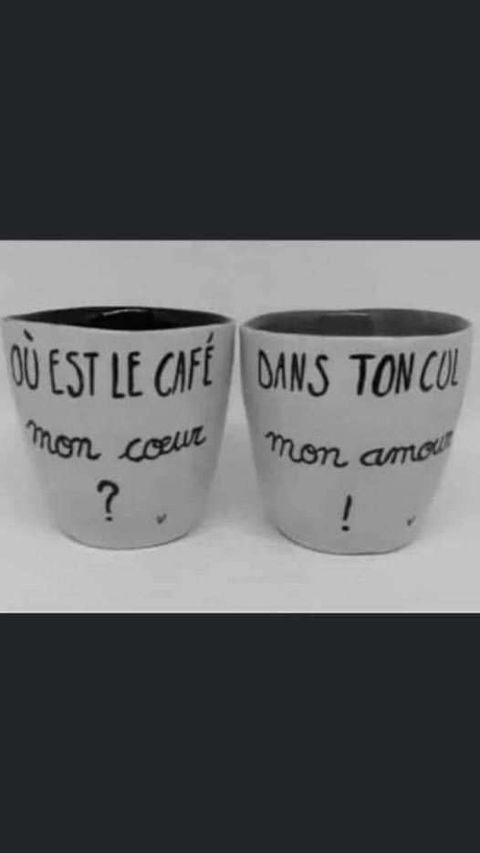 Blague   ou est la café mon Amour dans ton cul mon Amour