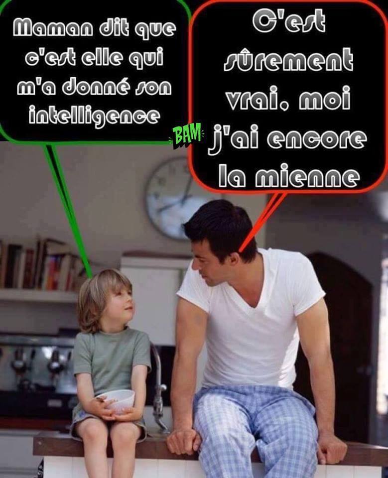 Blague   Parent enfant   maman m'a dit que c'est elle qui m'a donnée son intéligence   le père répond oui mais moi il me reste la mienne