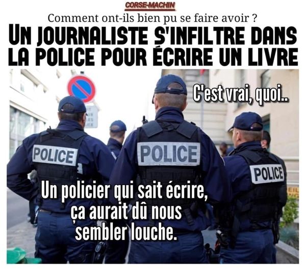Blague   Police   un journaliste s'infiltre dans la police pour écrire un livre   un policier qui sait écrire ça aurait du nus sembler louche
