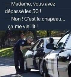 Blague   Policier qui arrête une automobiliste et lui dit vous avez dépasser les 50   et la femme dit non c'est le chapeau ça me vieillit