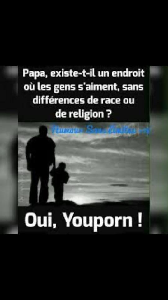 Blague   papa exist il un endroit ou le gens s'aiment sans différences de race ou de religion oui youporn