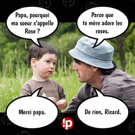 Blague   papa pourquoi m asoeur s'appelle rose parceque ta mère adore les roses   merci papa   de rien ricard