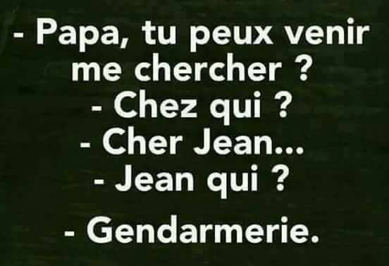 Blague   papa tu peut venir me chercher chez qui chez jean jean qui gendramerie