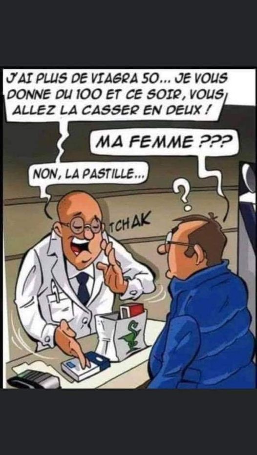 Blague   pharmacien qui dit je n'ai plus de viagra 50 je vous donne du 100 vous la casserez en 2   l'autre répond ma femme   non la pastille