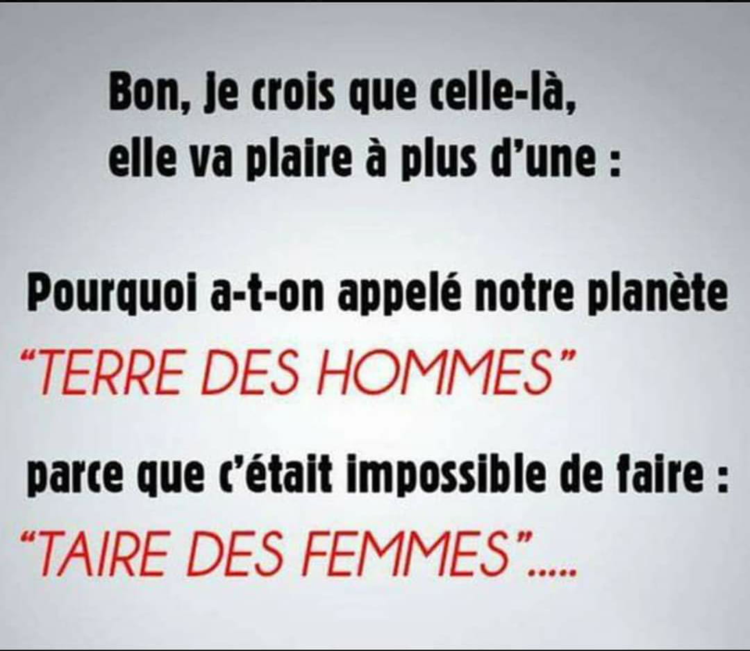 Blague   pourquoi a t on appelé notre planète   terre des hommes   parce que c'était impossible de faire   taire des femmes