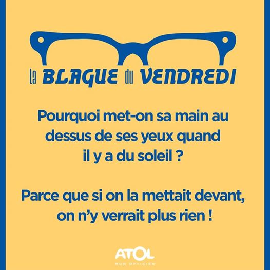 Blague   pourquoi met on sa main au dessus de ses yeux quand il ya du soleil parceque si on le smettait devant on n'y verrait plus rien