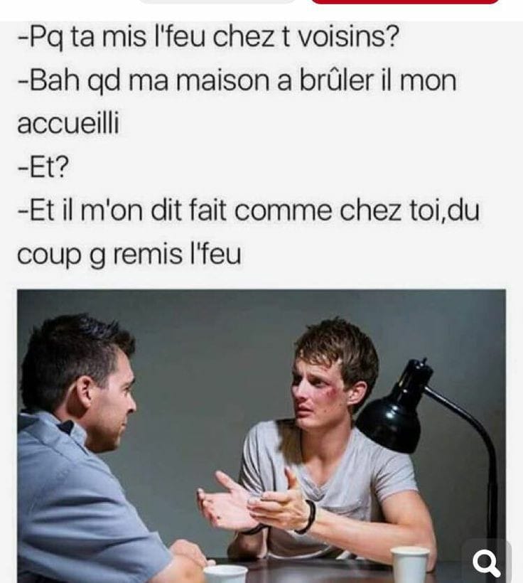 Blague   pourquoi tu a smis le feu chez tes voisins   ba quand ma maison a brulé il m'ont acceuilli et ils m'ont dit fait comme chez toi du coup g remis le feu