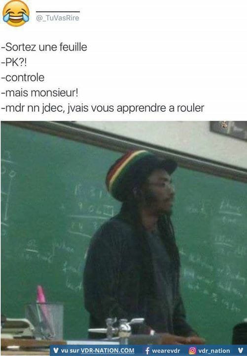 Blague   prof   sortez une feuille   pourquoi   controle   mais monsieur   non e deconne je vais vous apprendre  rouler