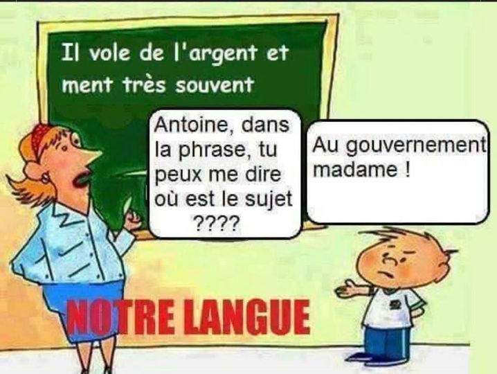 Blague   prof qui dit il vole d e'argent et ment très souvent élève où est le sujet l'élève répond au gouvernement madame