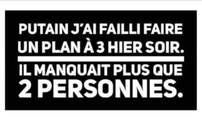 Blague   putain j'ai failli fair un plan à 3 il manquait plus que 2 personnes