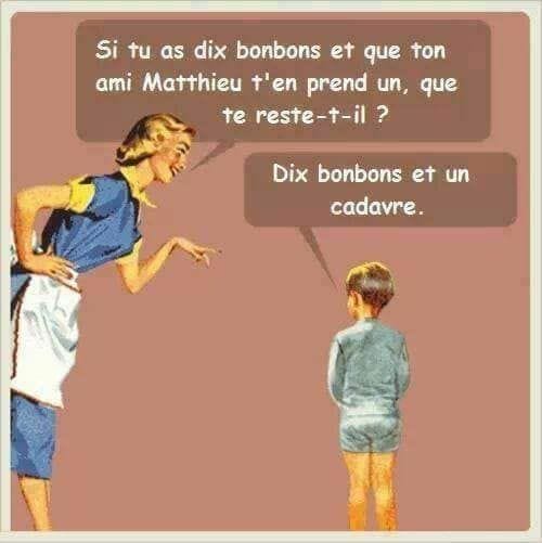 Blague   Question   si tu as 10 bonbons et que ton ami matthieu t'en prend un combien t'en reste t il   10 bonbon plus un cadavre