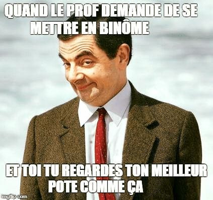 Blague   quand le prof demande de se mettre en binôme et toi tu regardes ton meilleur pote comme çà