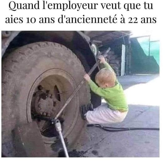 blague   quand l'employeur veut que tu aies 10 ans d'ancienneté à 22 ans