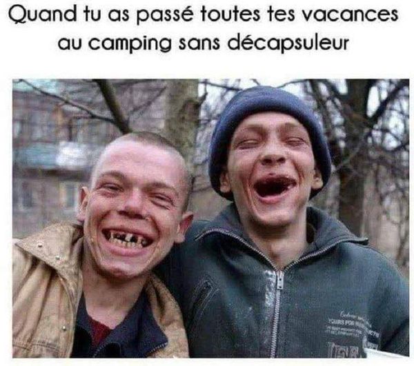 blague   quand tu a spassé toutes tes vacances au camping sans décapsuleur