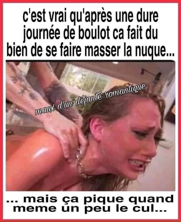 Blague   sexe   c'est vrai qu'après une bonne jornée de bolot ç fait du bien de se faire masser la nuque mais ça pique un peu le cul