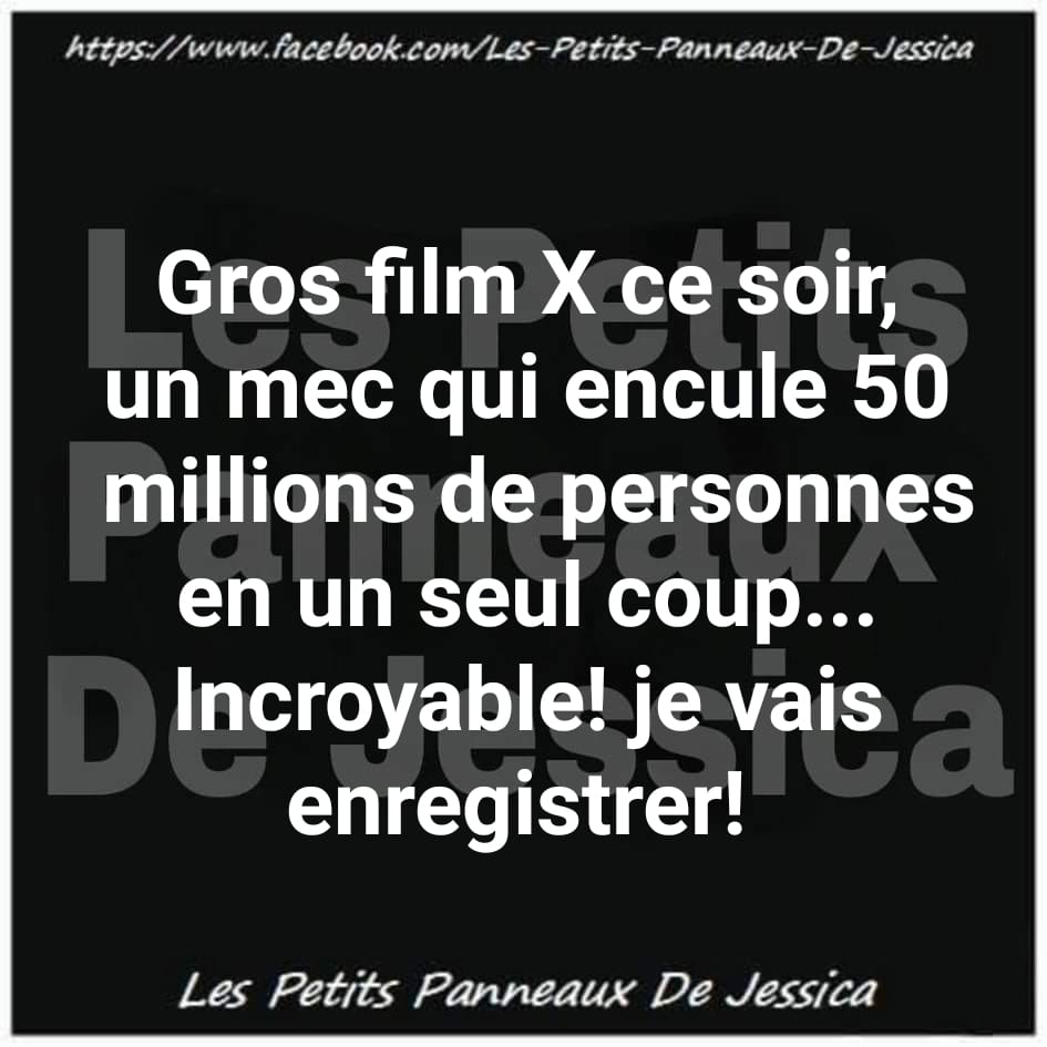 Blague   sexe   gros films x ce soir un mec qui encule 50 millions de personnes en un seul coup incroyable je vais regarder