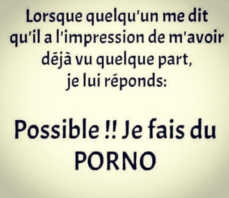 Blague   sexe   lorsque que quelqu'un me dit qu'il a l'impression de m'avoir deja vu quelque part je repond oui c'est possible je fais sdu porno