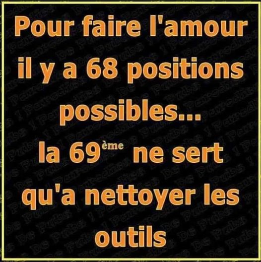 Blague   sexe   pour faire l'Amour il y a 68 positions possibles,la 69 ème ne sert qu'à nettoyer les outils