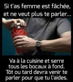 Blague   si t'as femme est faché et ne veux plus te parler   va à la cuisine et serre tous les bocaux à fond tot ou tard elle devra te parler pour que tu l'aides